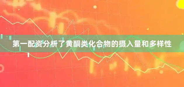 第一配资分析了黄酮类化合物的摄入量和多样性
