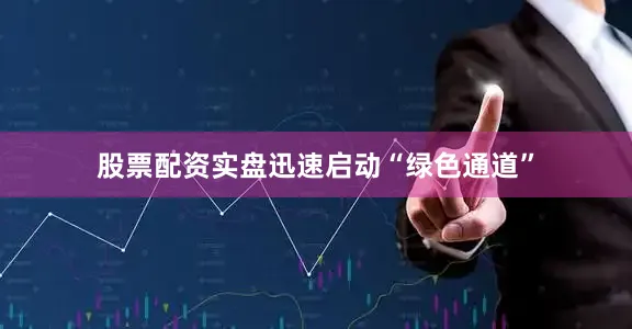 股票配资实盘迅速启动“绿色通道”