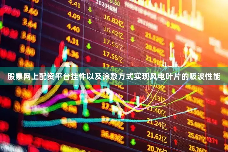 股票网上配资平台挂件以及涂敷方式实现风电叶片的吸波性能