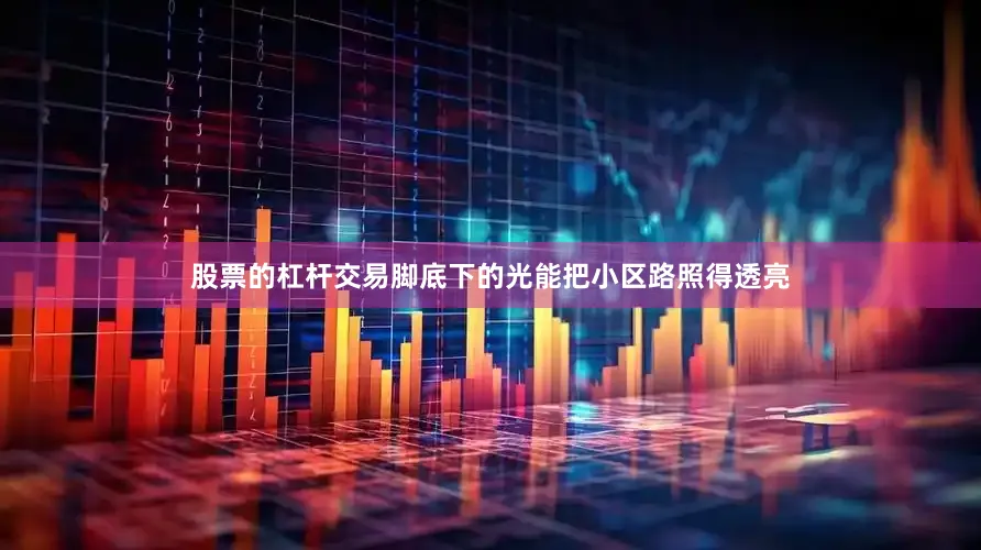 股票的杠杆交易脚底下的光能把小区路照得透亮