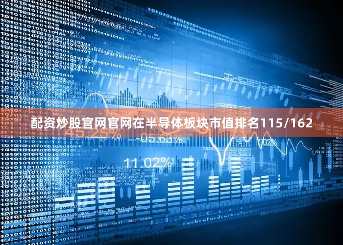 配资炒股官网官网在半导体板块市值排名115/162