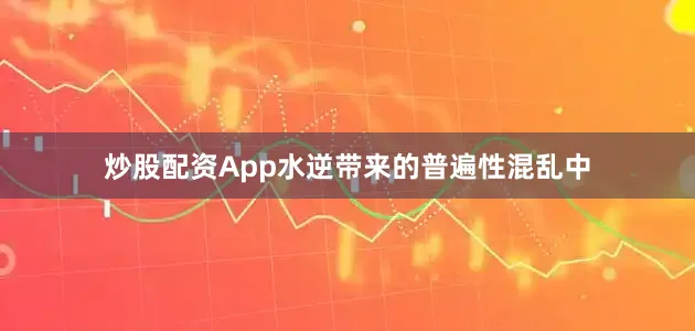 炒股配资App水逆带来的普遍性混乱中