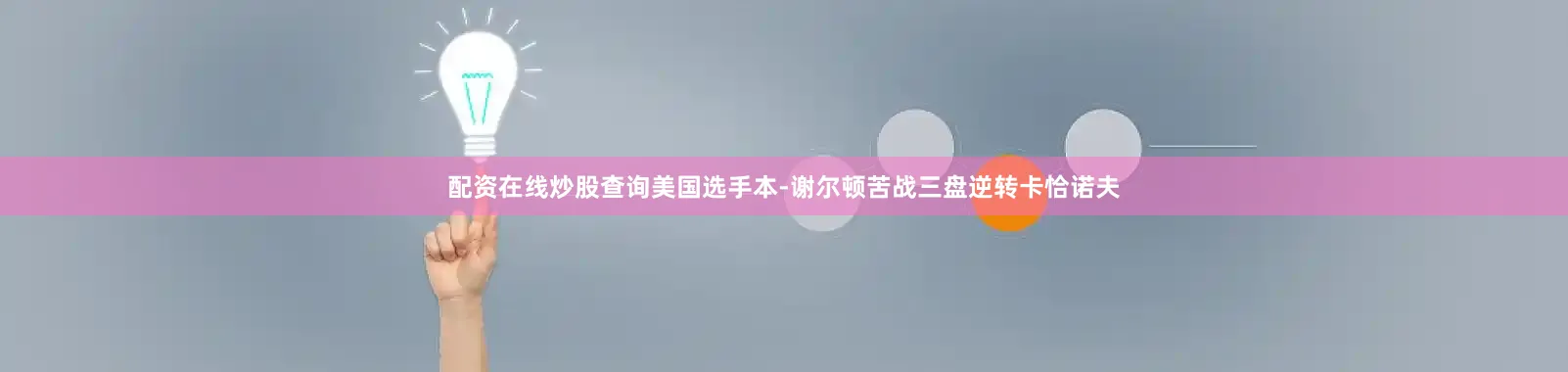 配资在线炒股查询美国选手本-谢尔顿苦战三盘逆转卡恰诺夫